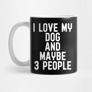 I love my dog and maybe 3 people Mug